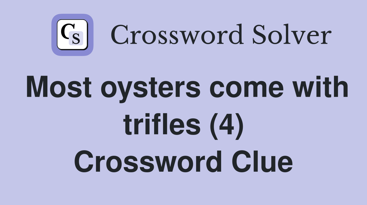 Most oysters come with trifles (4) Crossword Clue