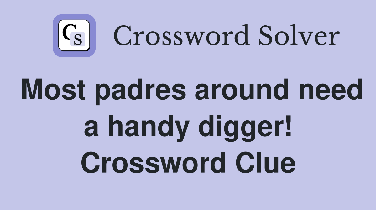 Most padres around need a handy digger! Crossword Clue
