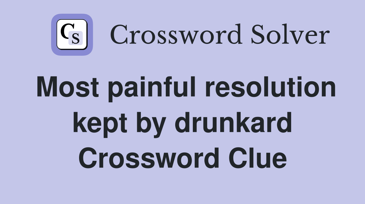 Most painful resolution kept by drunkard Crossword Clue