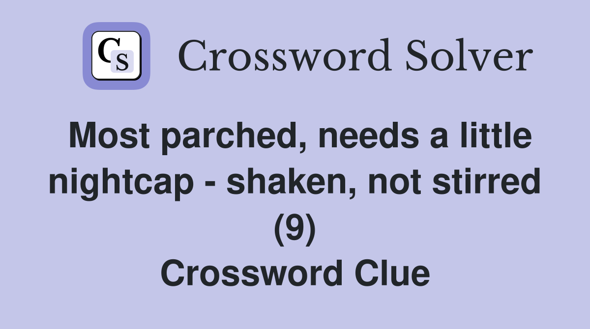 Most parched, needs a little nightcap - shaken, not stirred (9) Crossword Clue
