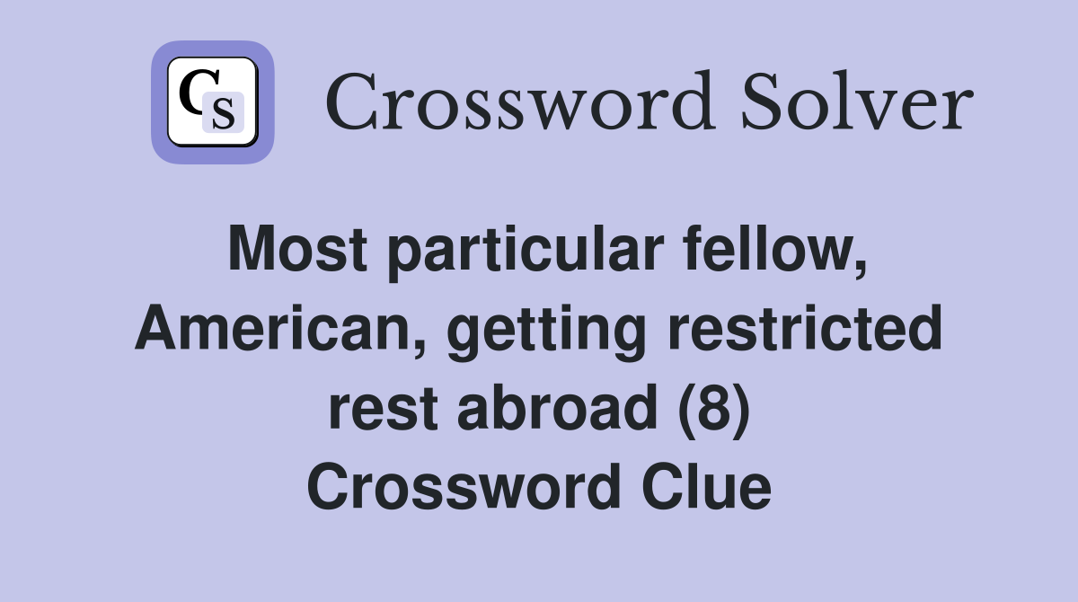 Most particular fellow, American, getting restricted rest abroad (8) Crossword Clue