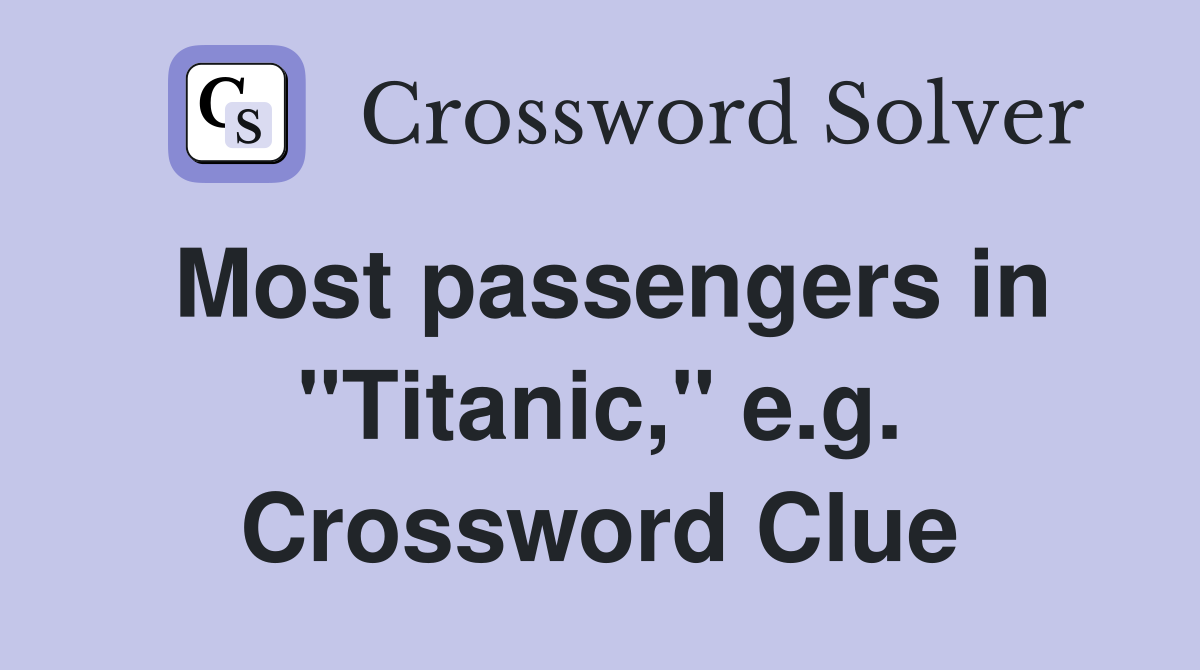 Most passengers in "Titanic," e.g. Crossword Clue