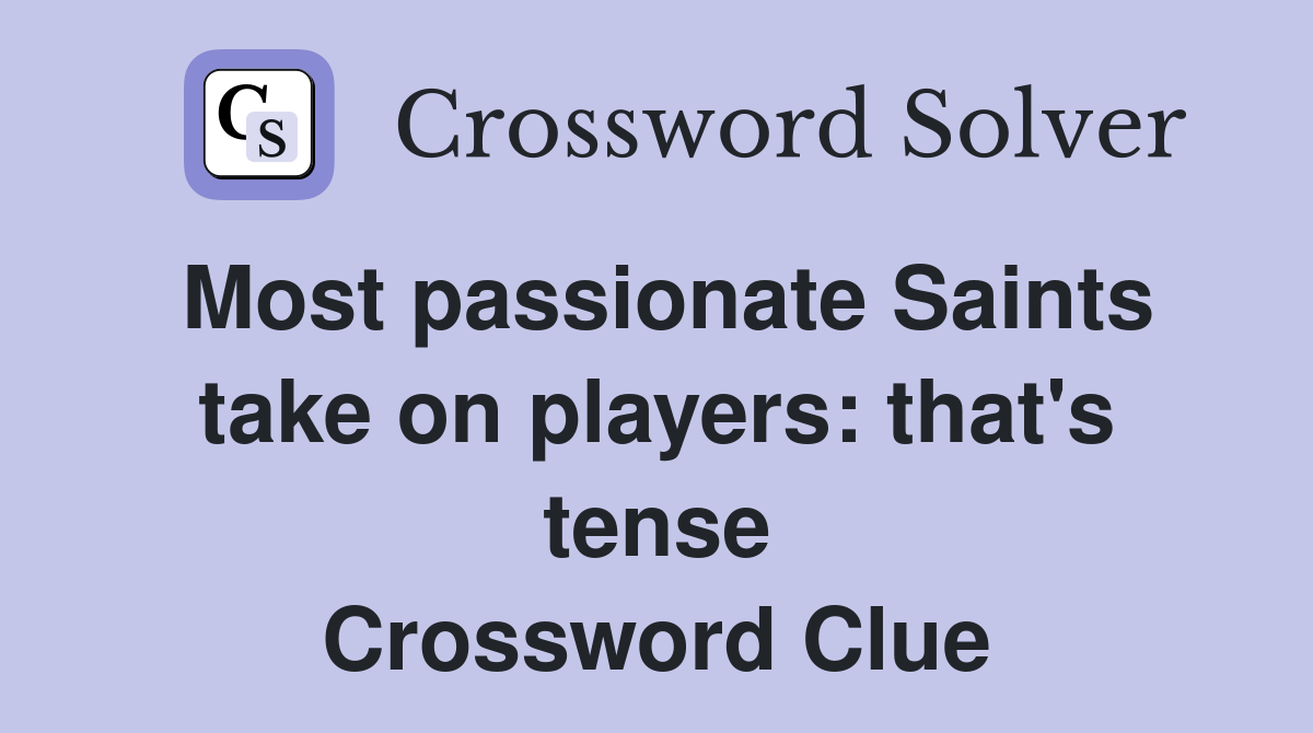 Most passionate Saints take on players: that's tense Crossword Clue