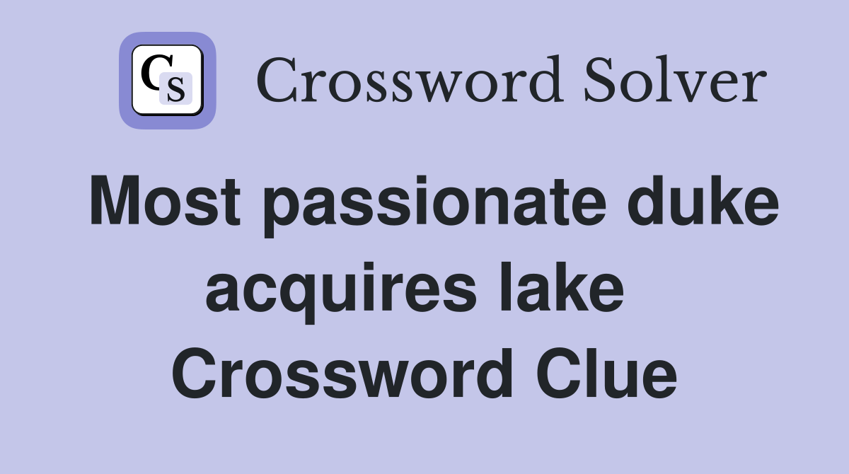 Most passionate duke acquires lake  Crossword Clue