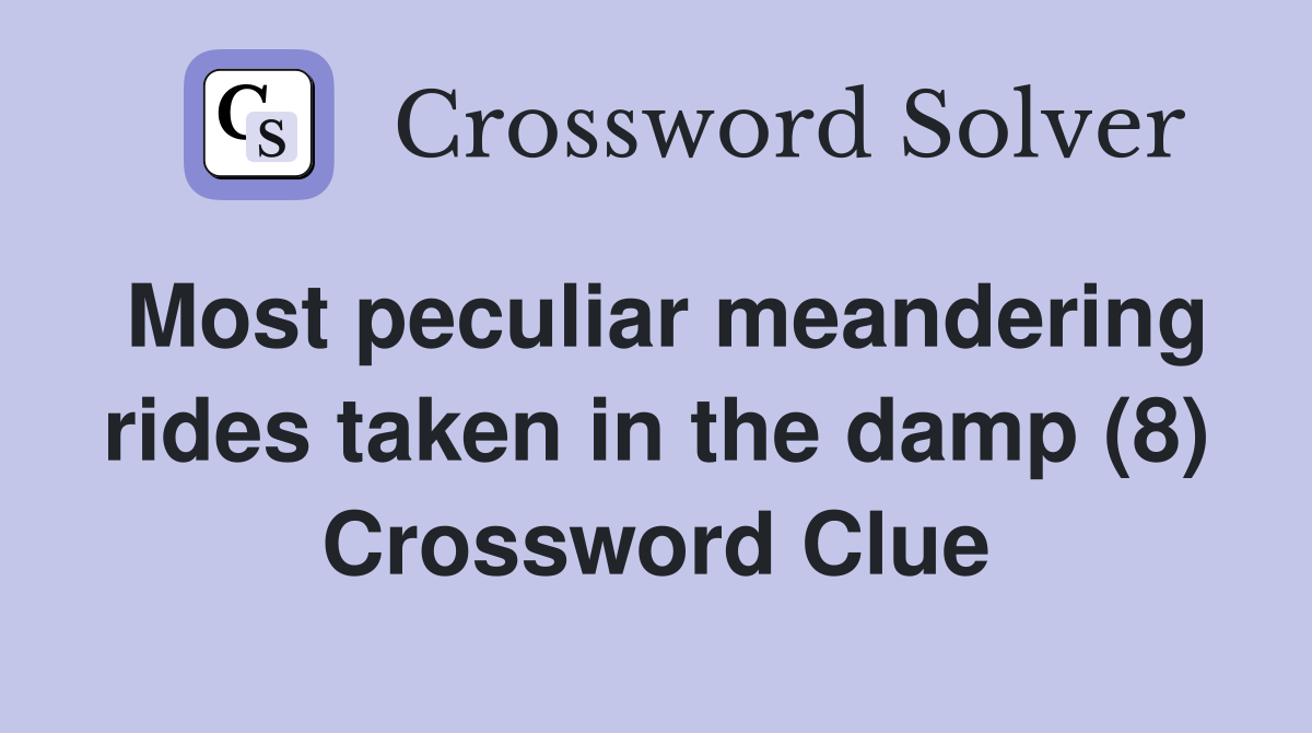 Most peculiar meandering rides taken in the damp (8) Crossword Clue