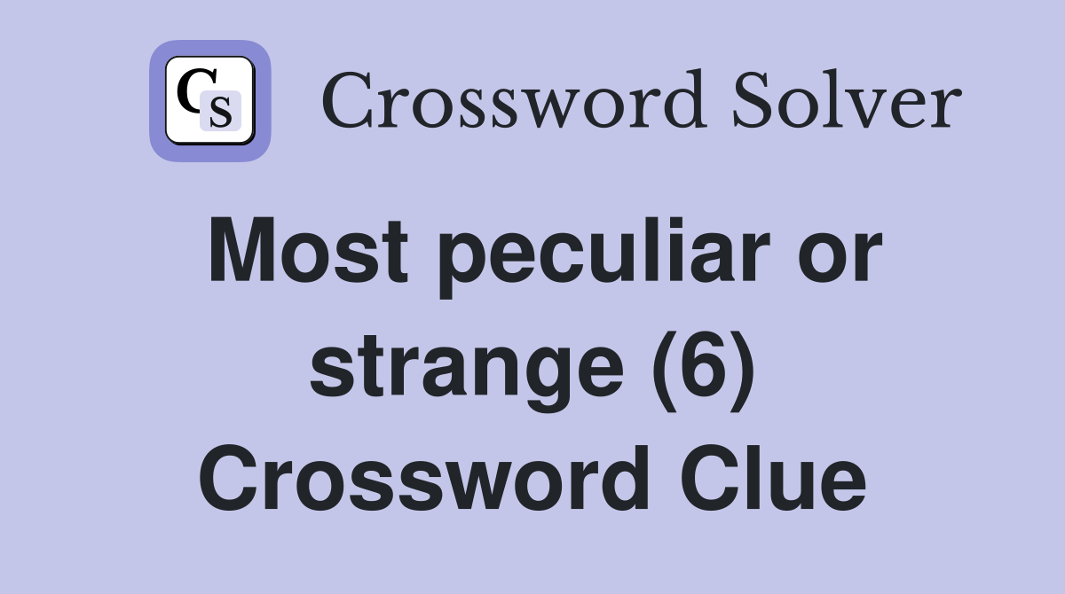 Most peculiar or strange (6) Crossword Clue