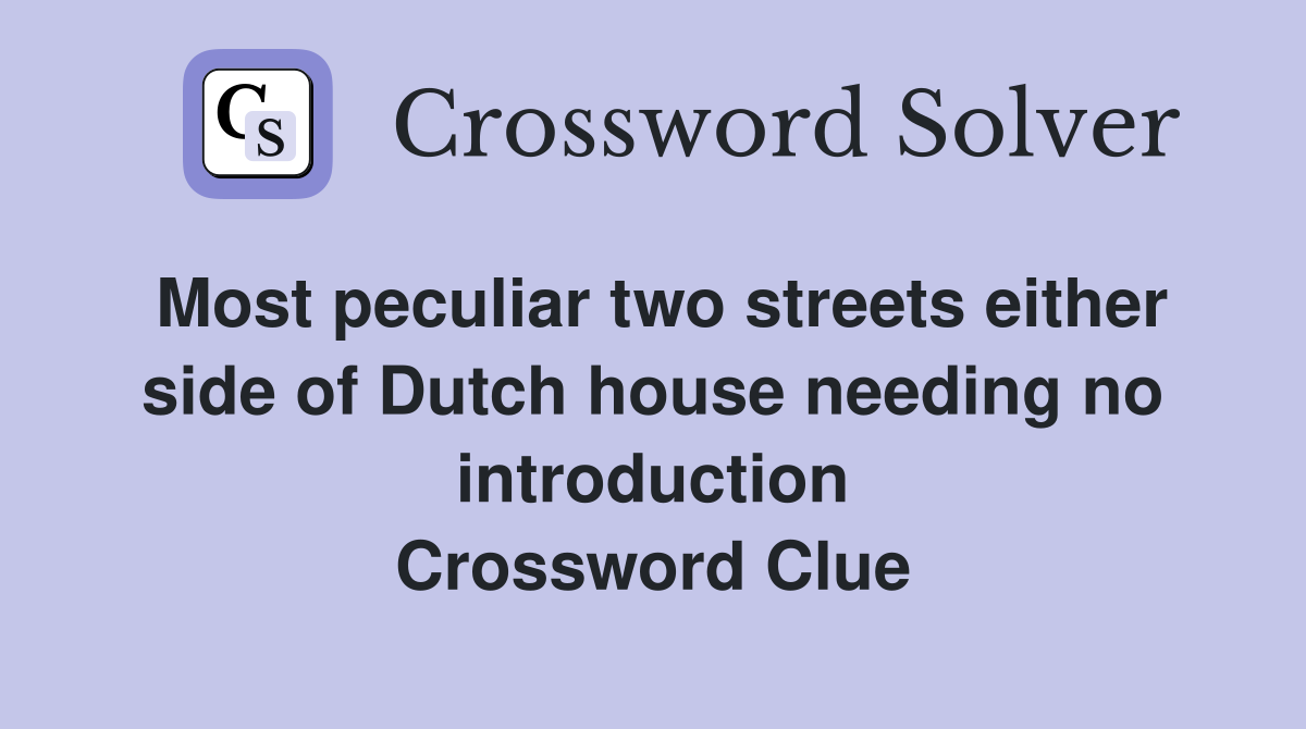 Most peculiar two streets either side of Dutch house needing no introduction Crossword Clue