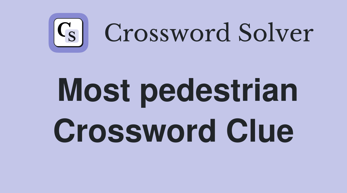 Most pedestrian Crossword Clue