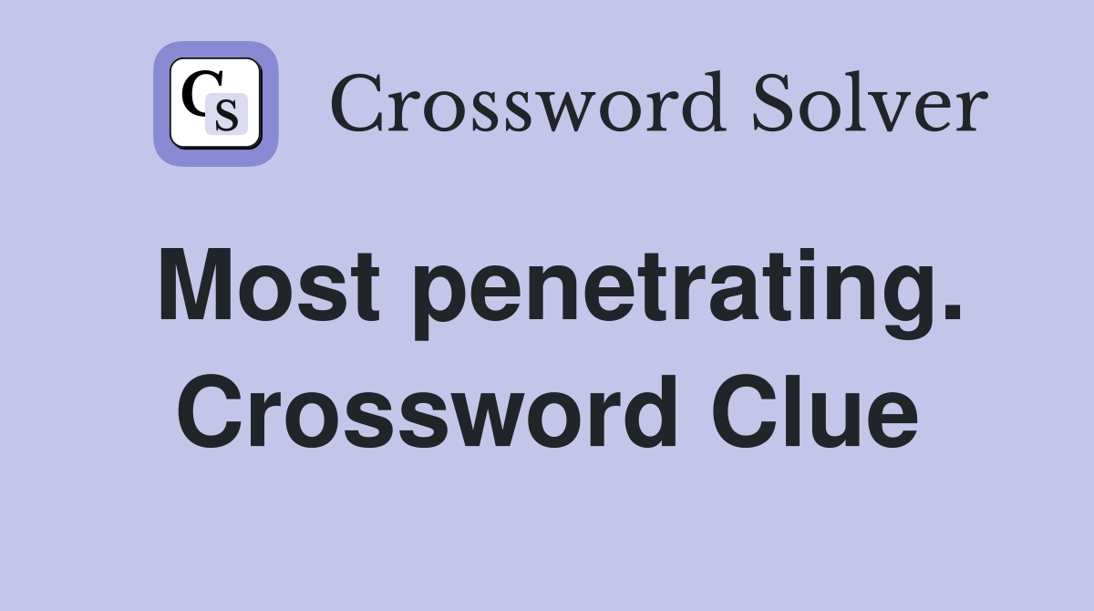 Most penetrating. Crossword Clue