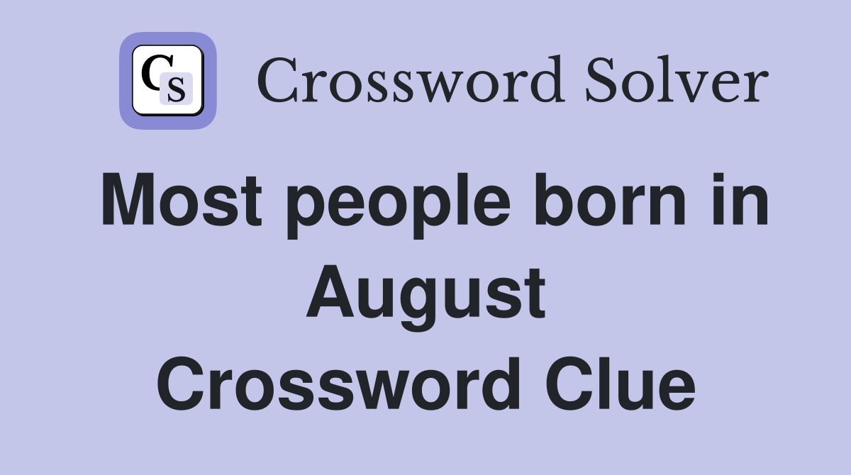 Most people born in August Crossword Clue