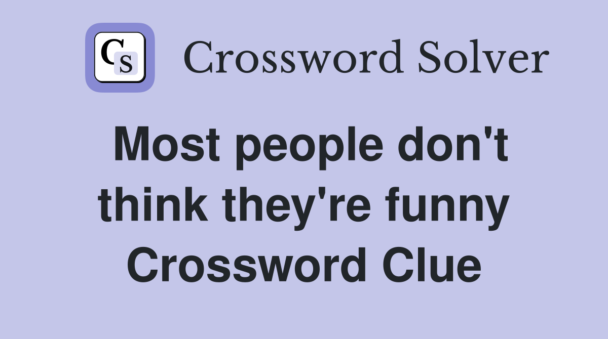 Most people don't think they're funny Crossword Clue