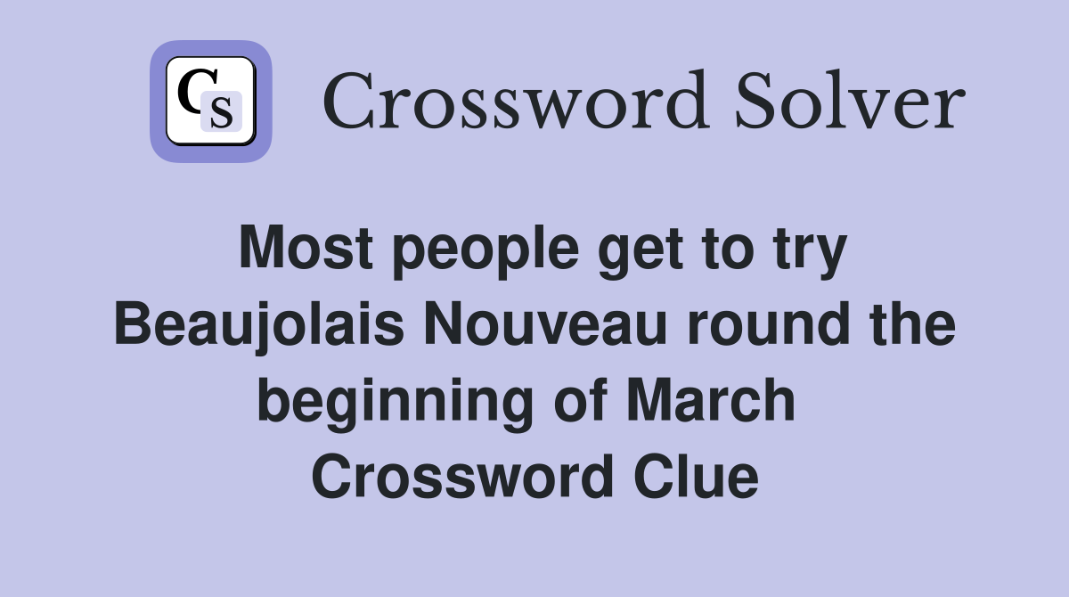 Most people get to try Beaujolais Nouveau round the beginning of March  Crossword Clue