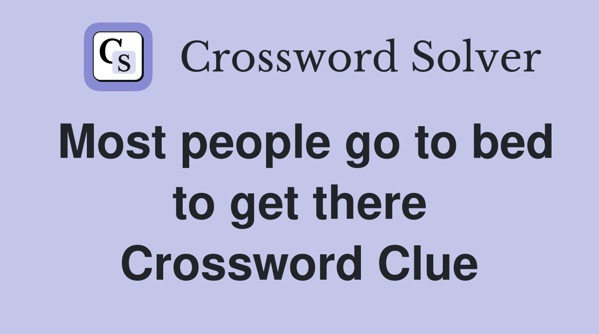Most people go to bed to get there Crossword Clue
