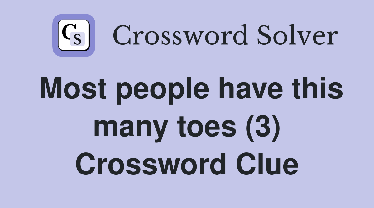 Most people have this many toes (3) Crossword Clue