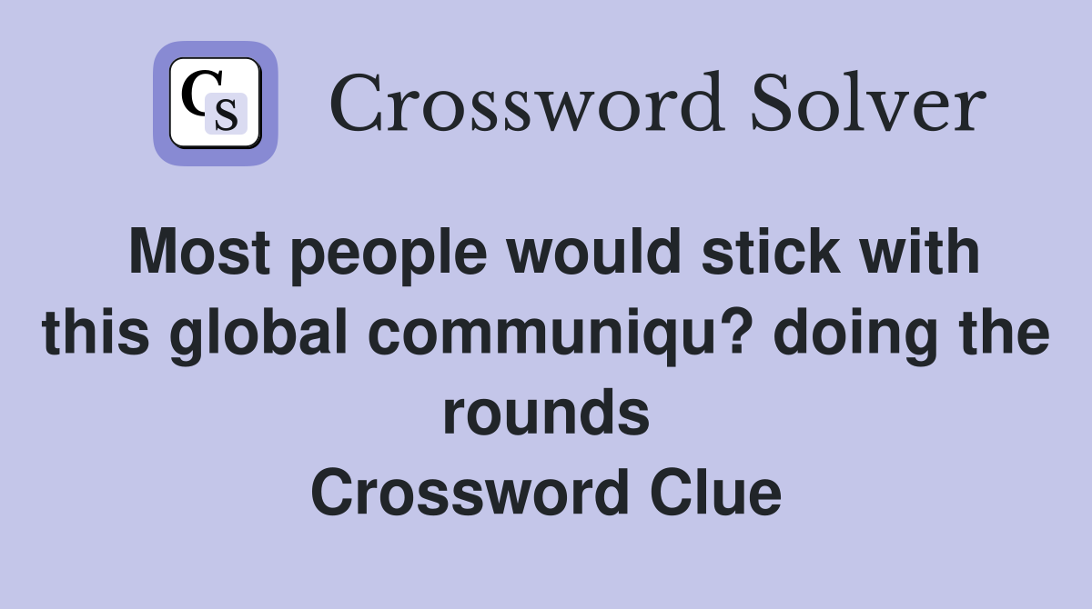 Most people would stick with this global communiqu? doing the rounds Crossword Clue