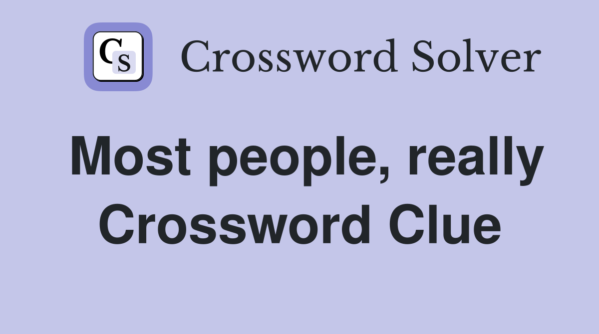 Most people, really Crossword Clue
