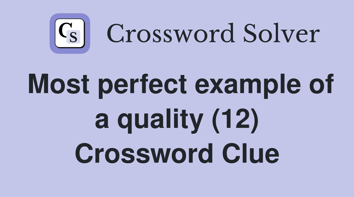 Most perfect example of a quality (12) Crossword Clue