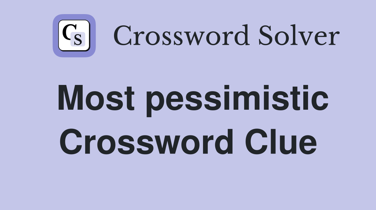 Most pessimistic Crossword Clue