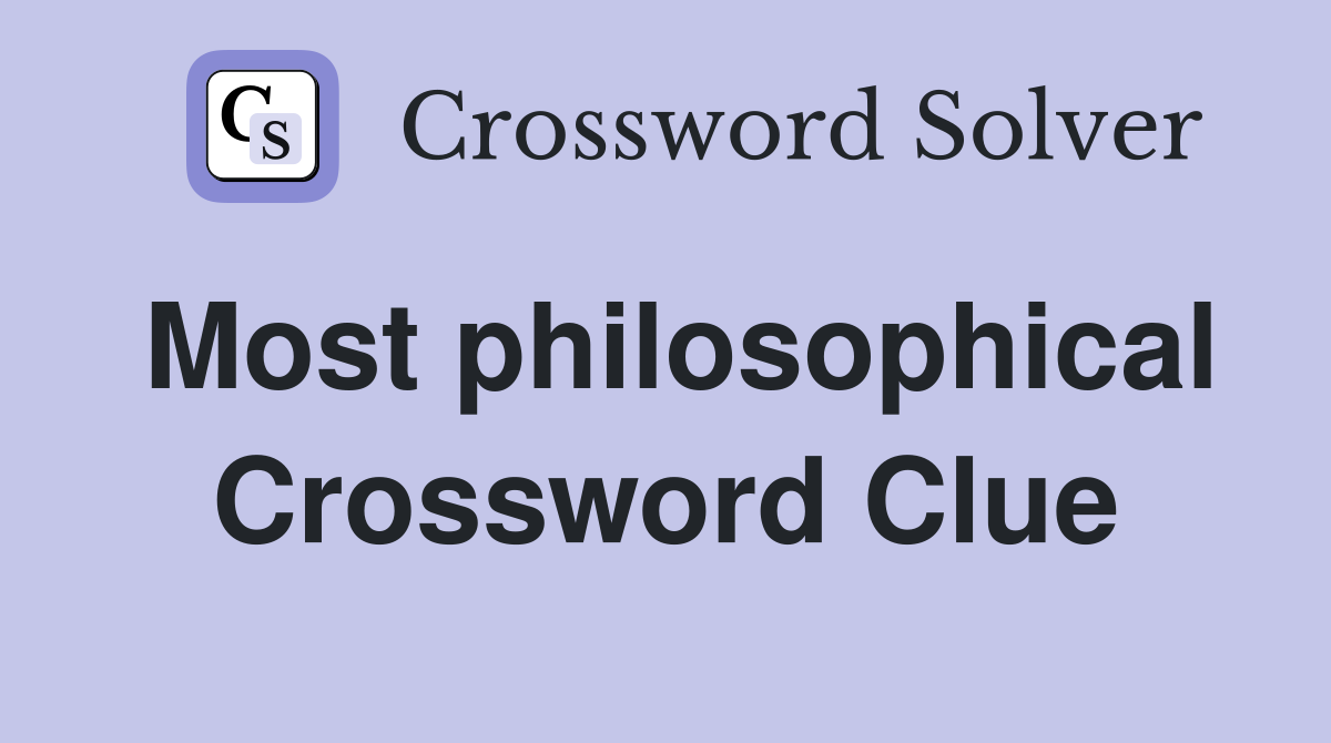 Most philosophical Crossword Clue