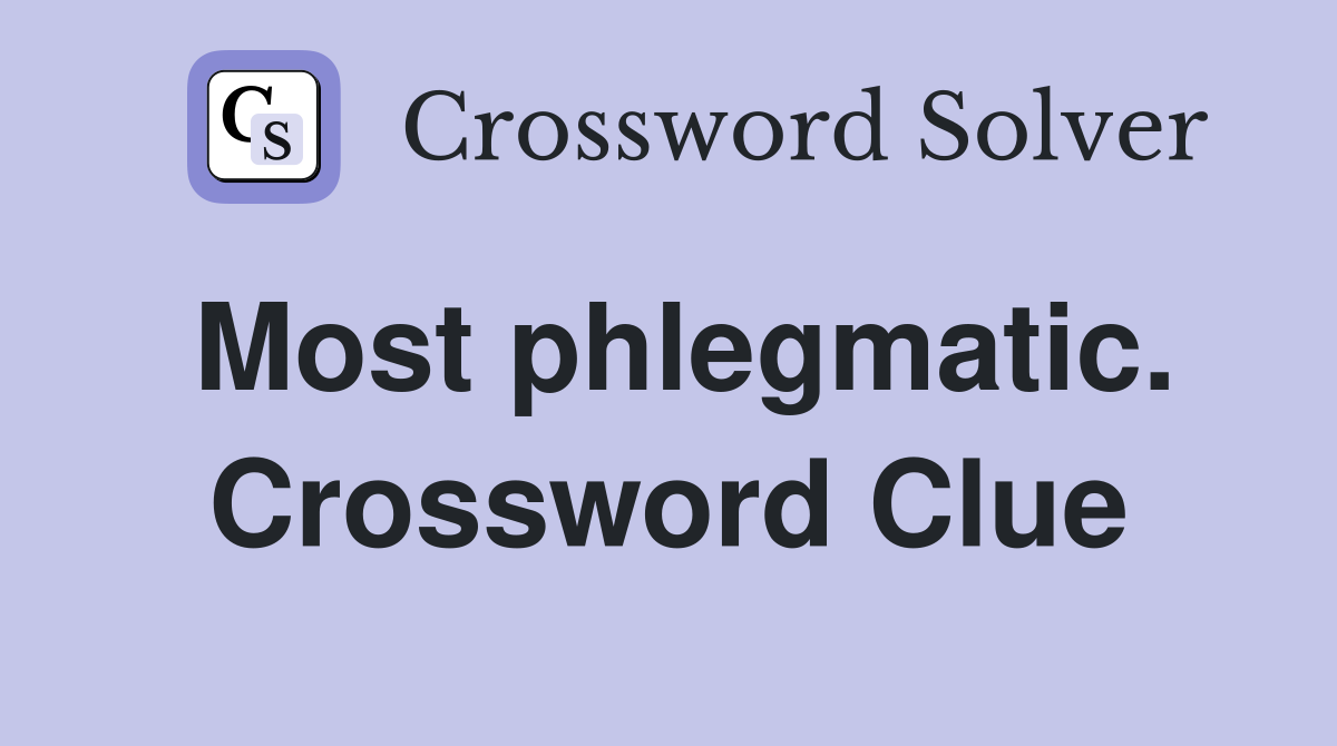 Most phlegmatic. Crossword Clue