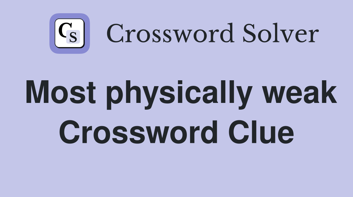Most physically weak Crossword Clue