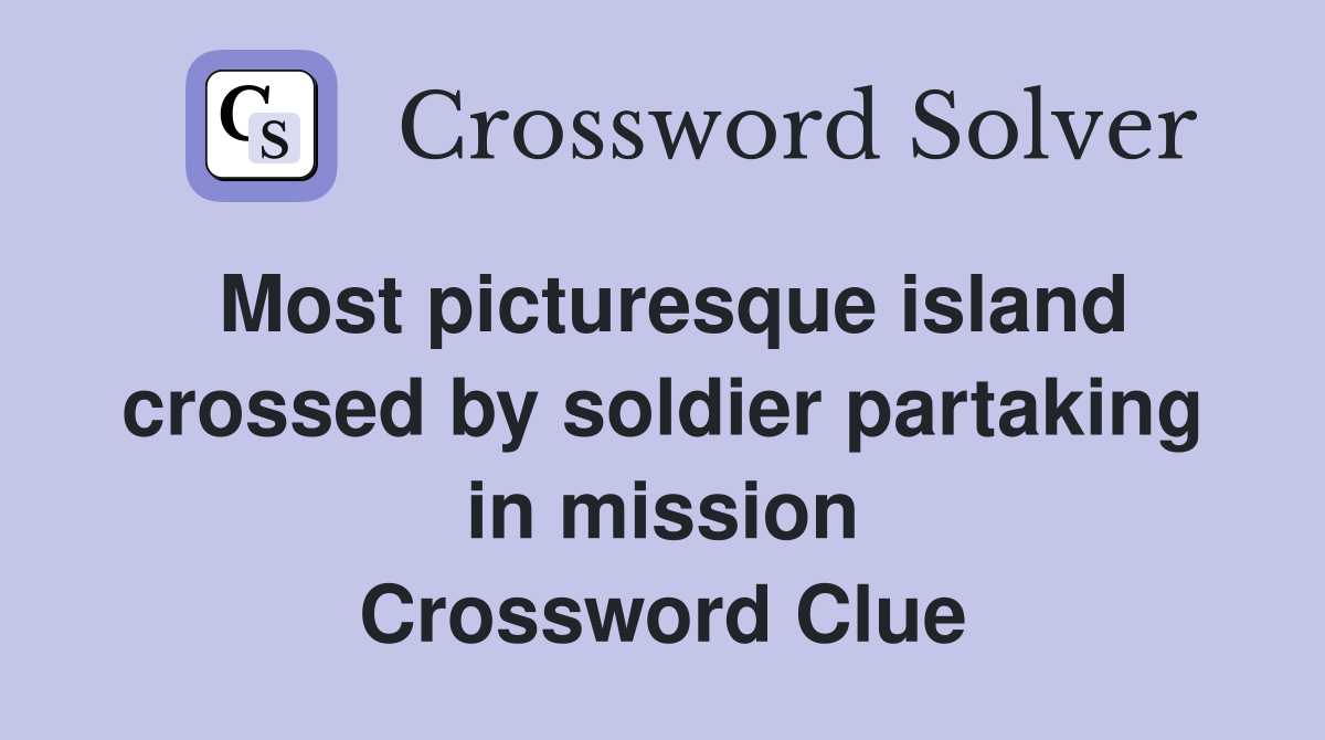 Most picturesque island crossed by soldier partaking in mission Crossword Clue