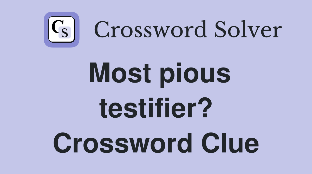 Most pious testifier? Crossword Clue