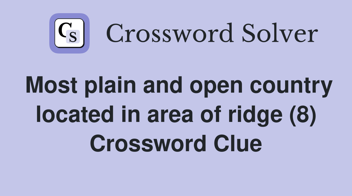 Most plain and open country located in area of ridge (8) Crossword Clue