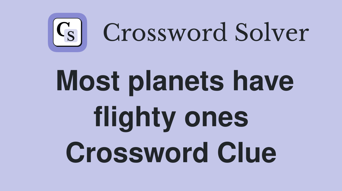 Most planets have flighty ones Crossword Clue