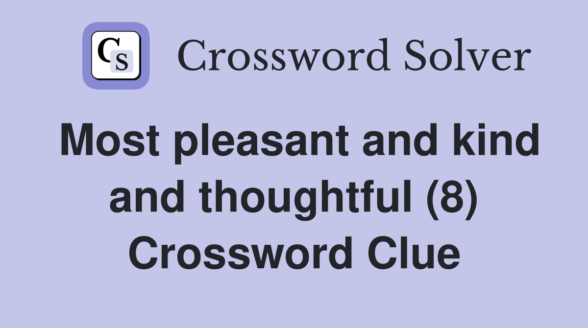 Most pleasant and kind and thoughtful (8) Crossword Clue