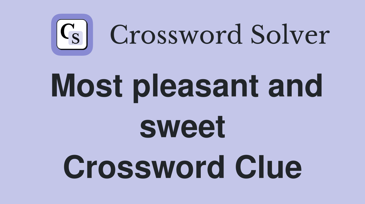 Most pleasant and sweet Crossword Clue
