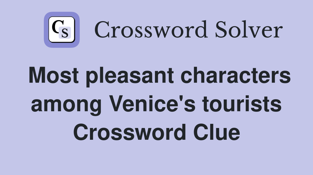 Most pleasant characters among Venice's tourists Crossword Clue