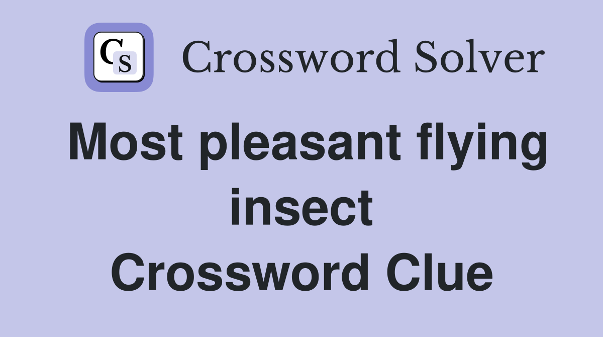 Most pleasant flying insect Crossword Clue