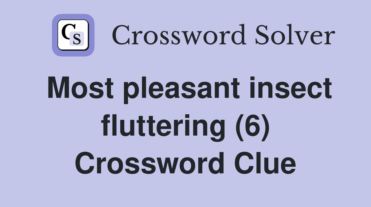 Most pleasant insect fluttering (6) Crossword Clue