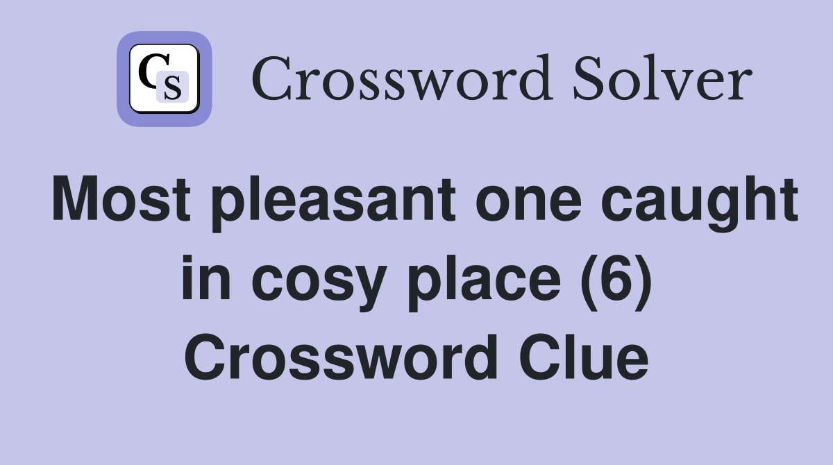Most pleasant one caught in cosy place (6) Crossword Clue