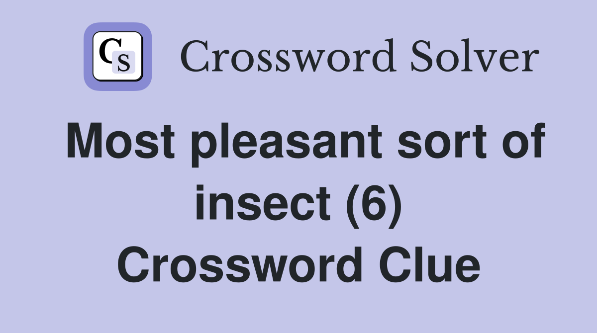 Most pleasant sort of insect (6) Crossword Clue