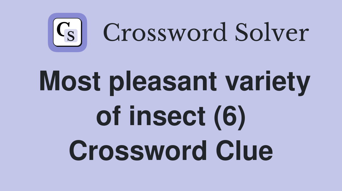 Most pleasant variety of insect (6) Crossword Clue