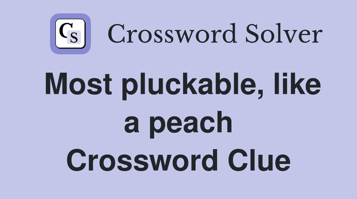 Most pluckable, like a peach Crossword Clue