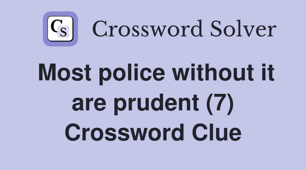 Most police without it are prudent (7) Crossword Clue