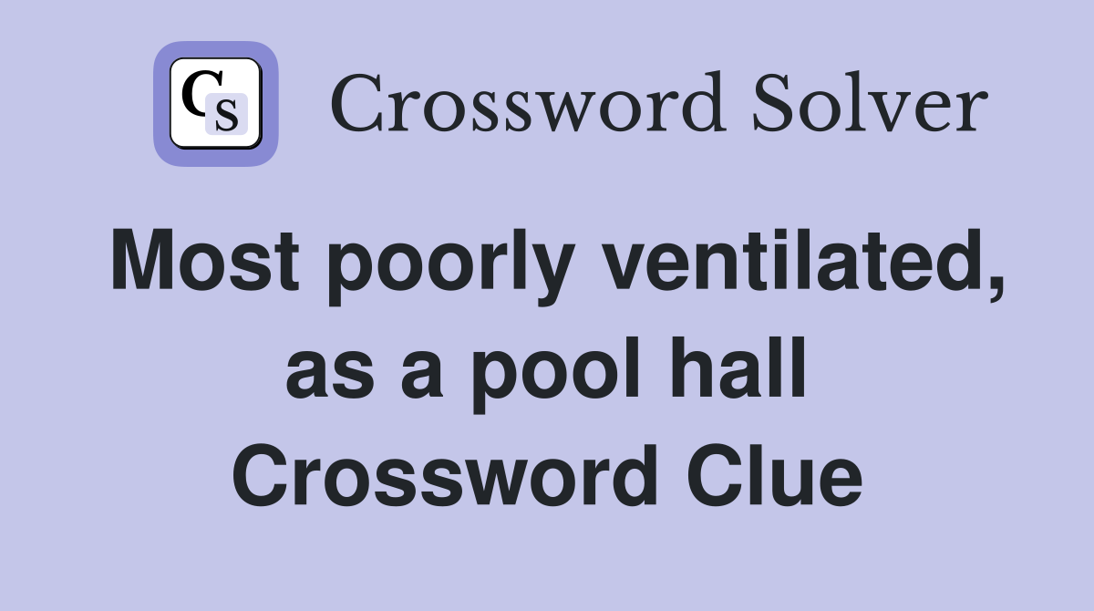 Most poorly ventilated, as a pool hall Crossword Clue
