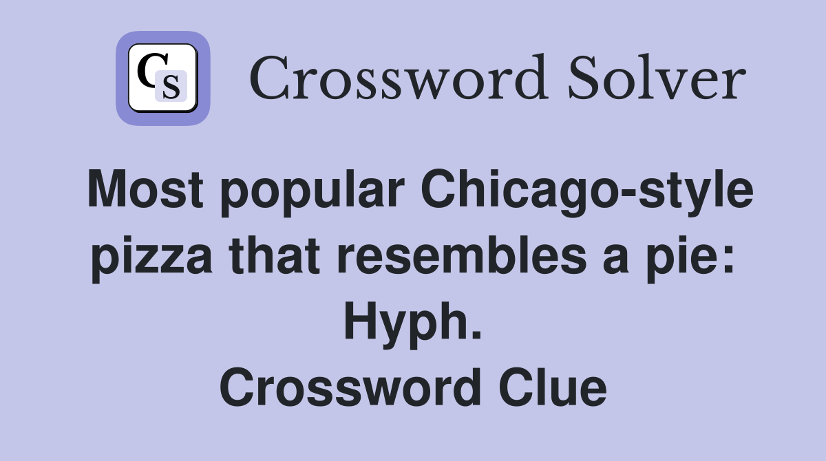 Most popular Chicago-style pizza that resembles a pie: Hyph. Crossword Clue