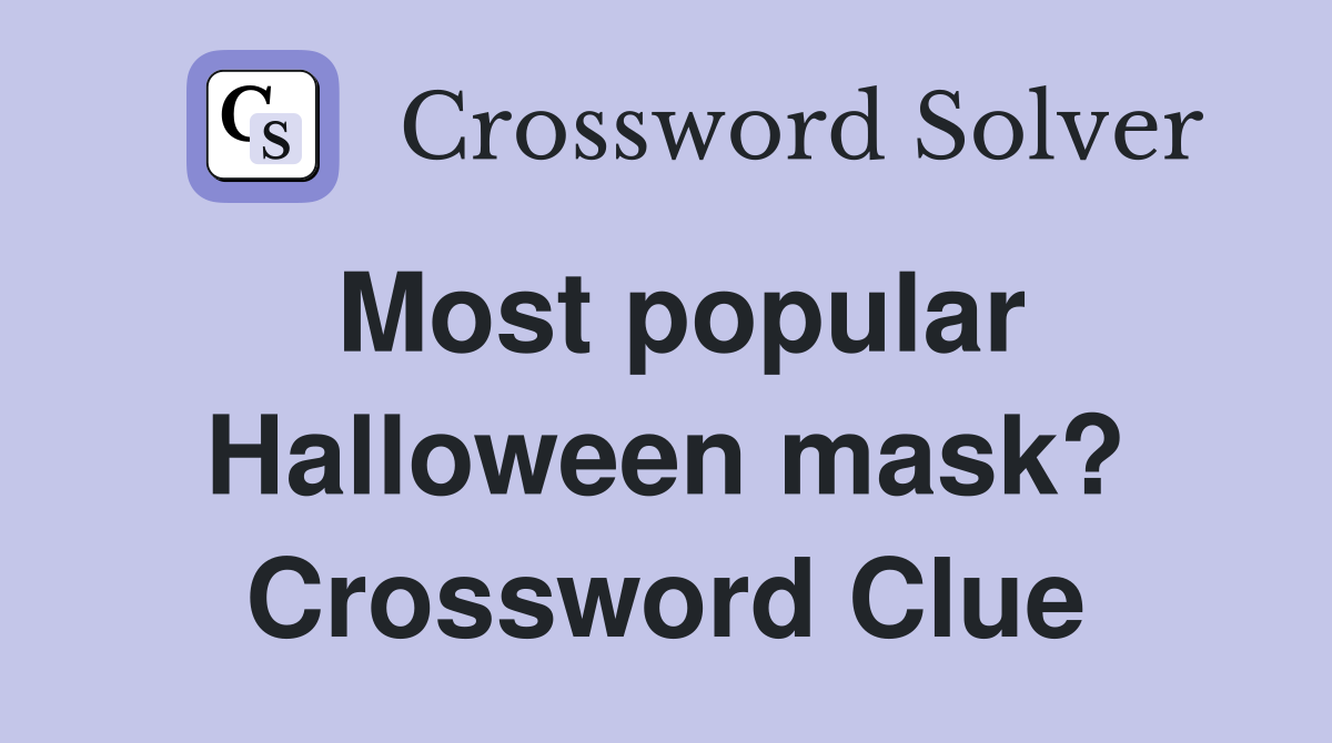 Most popular Halloween mask? Crossword Clue
