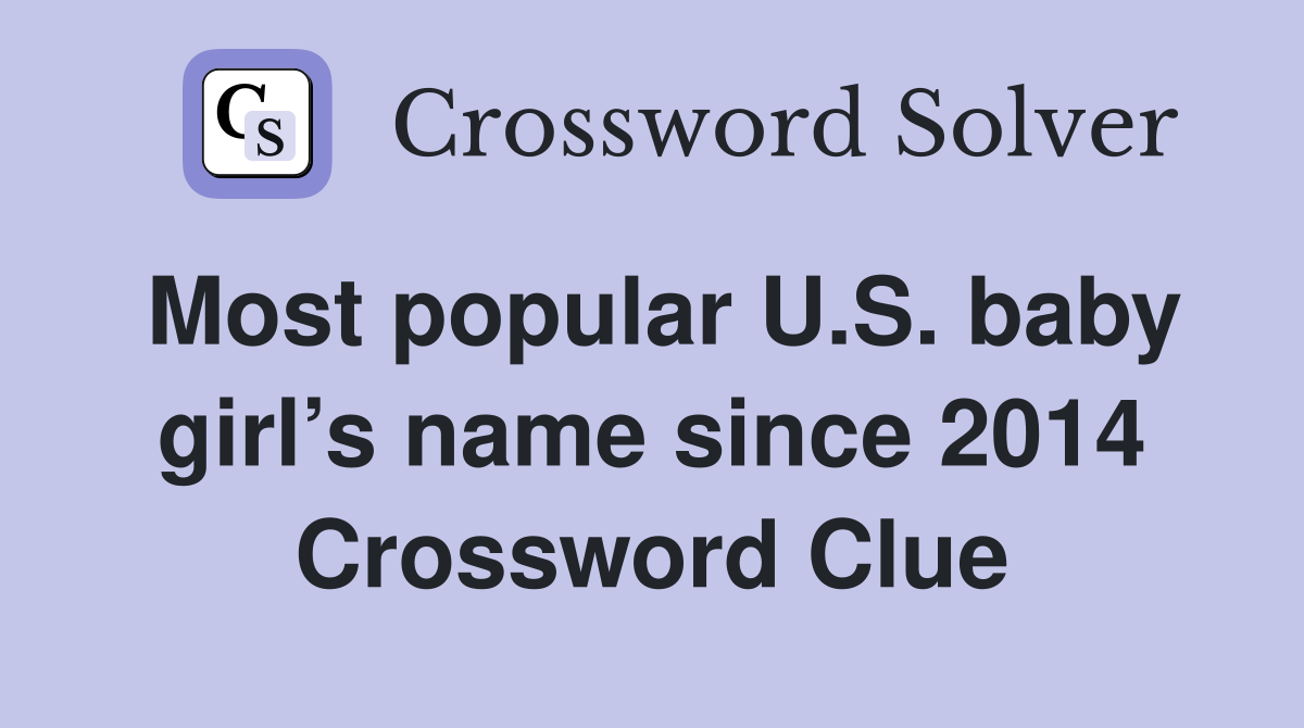 Most popular U.S. baby girl’s name since 2014 Crossword Clue