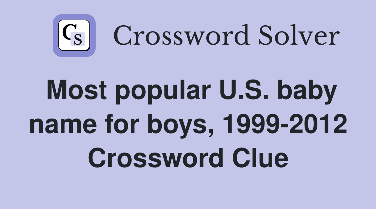 Most popular U.S. baby name for boys, 1999-2012 Crossword Clue