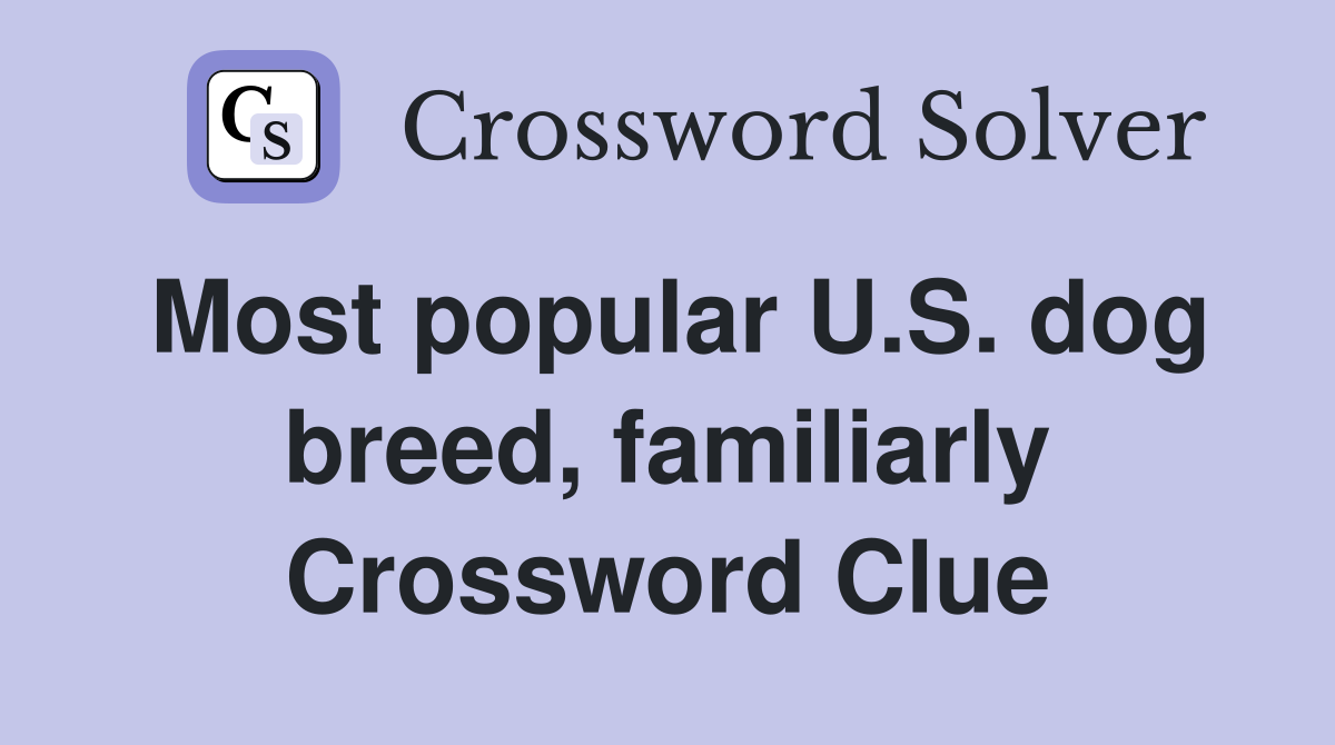 Most popular U.S. dog breed, familiarly Crossword Clue