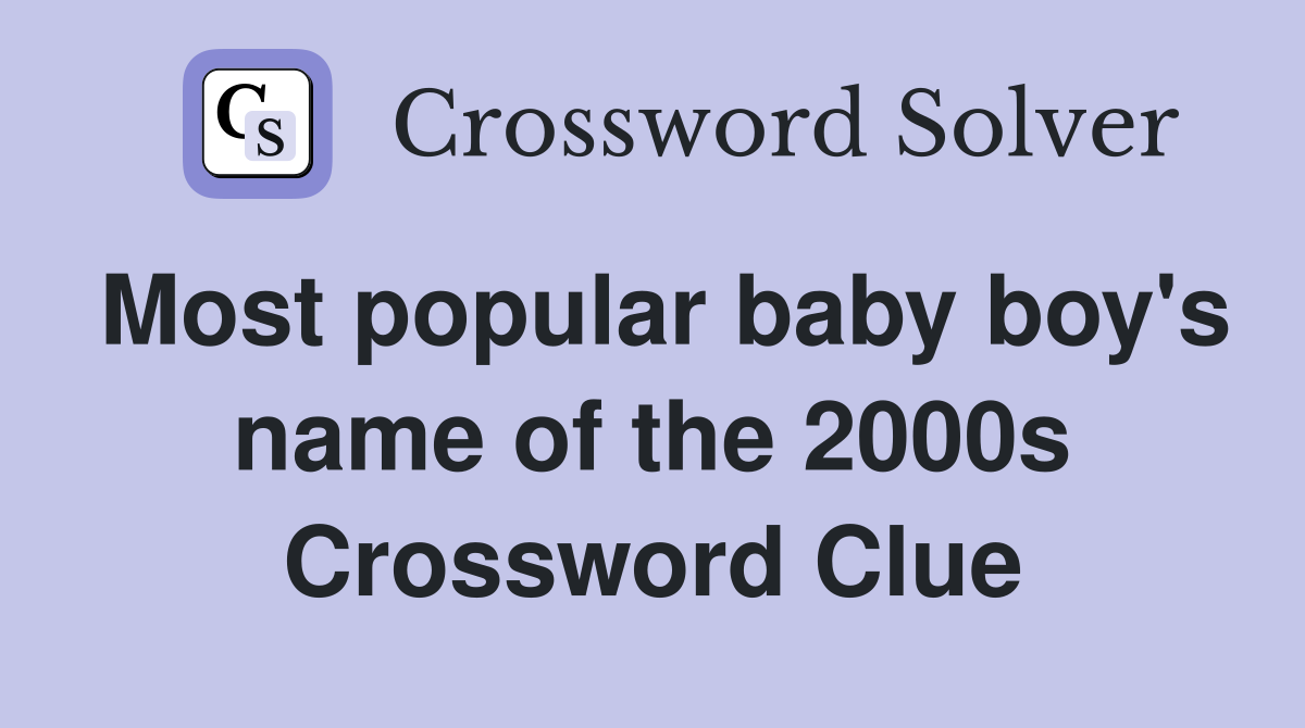 Most popular baby boy's name of the 2000s Crossword Clue