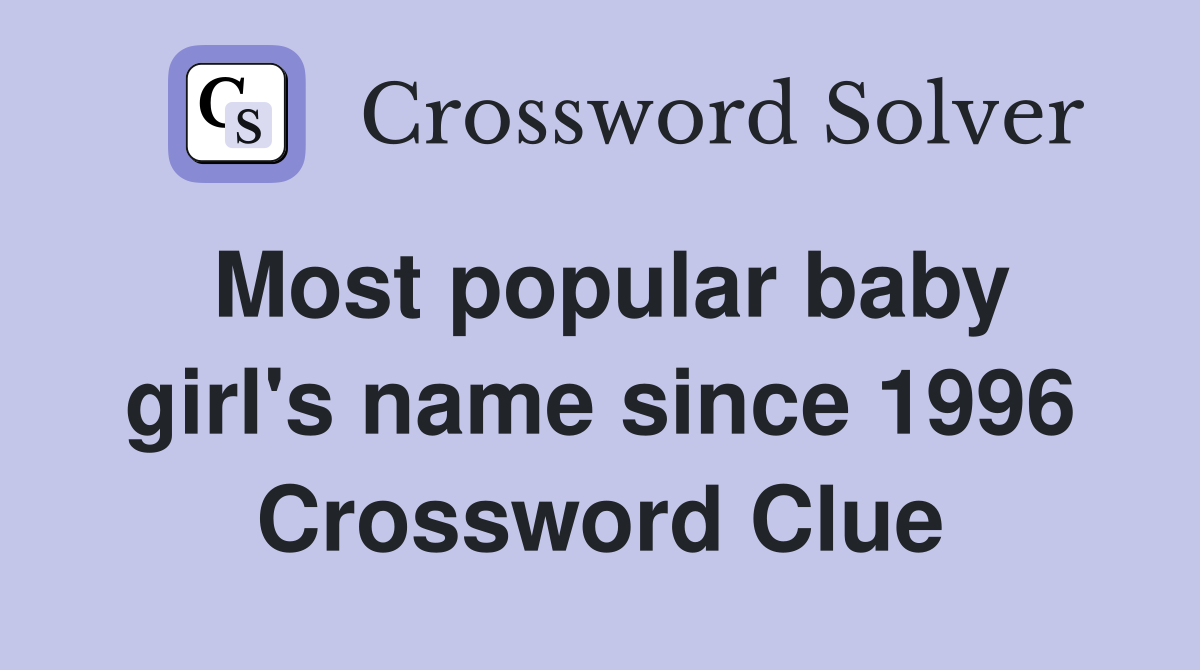 Most popular baby girl's name since 1996 Crossword Clue