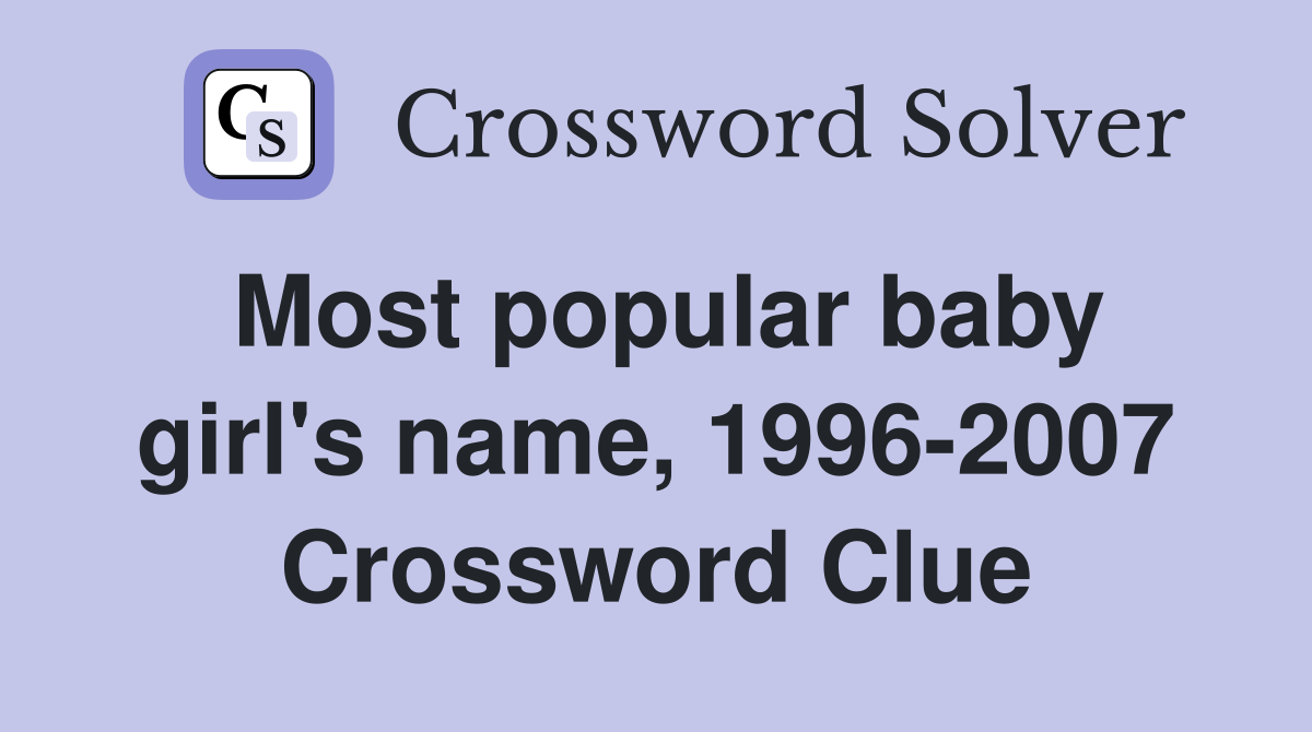 Most popular baby girl's name, 1996-2007 Crossword Clue