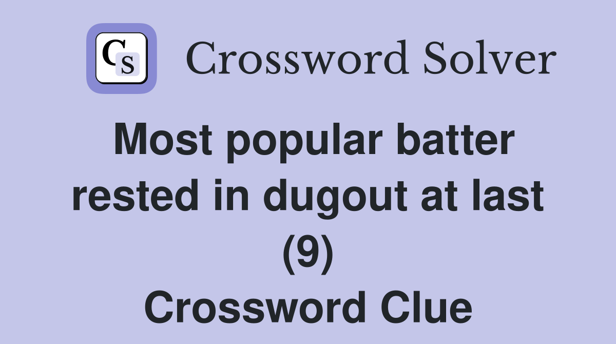 Most popular batter rested in dugout at last (9) Crossword Clue