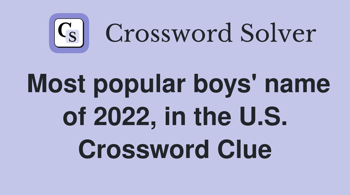 Most popular boys' name of 2022, in the U.S. Crossword Clue